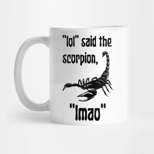 "lol" said the scorpion, "lmao" Mug